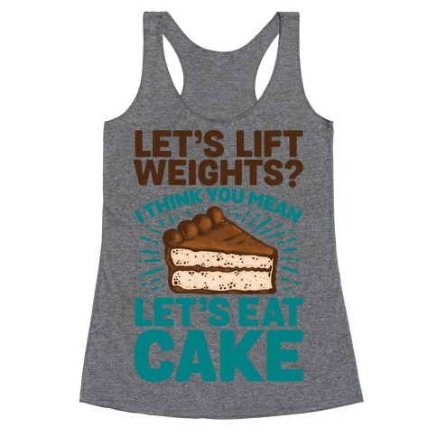 Let's Lift Weights? I Think You Mean Let's Eat Cake Racerback Tank Top