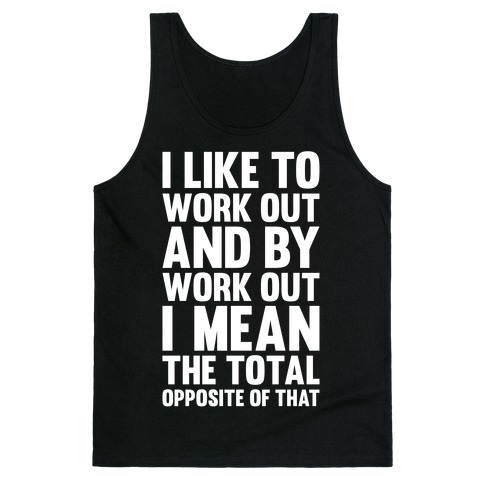 I Like To Work Out (And By Work Out I Mean The Total Opposite Of That) Tank Top