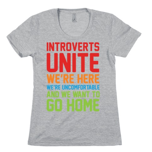 Introverts Unite! We're Here, We're Uncomfortable And We Want To Go Home Womens T-Shirt