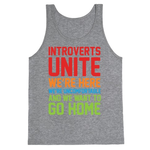 Introverts Unite! We're Here, We're Uncomfortable And We Want To Go Home Tank Top