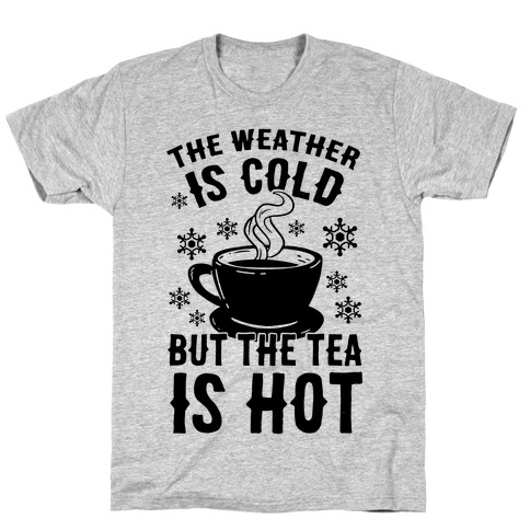 The Weather Is Cold But The Tea Is Hot T-Shirt
