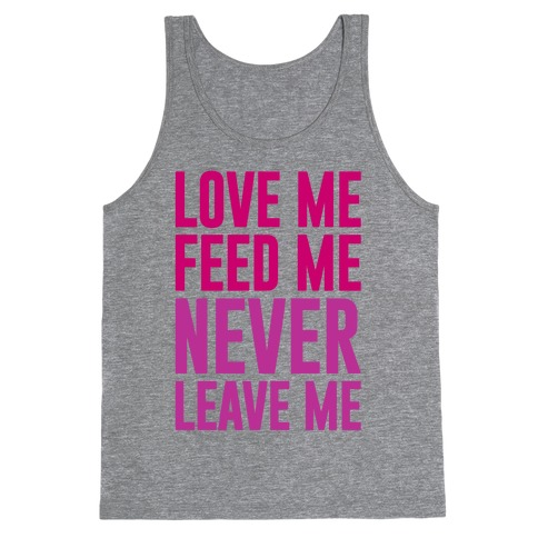Love Me Feed Me Never Leave Me Tank Top