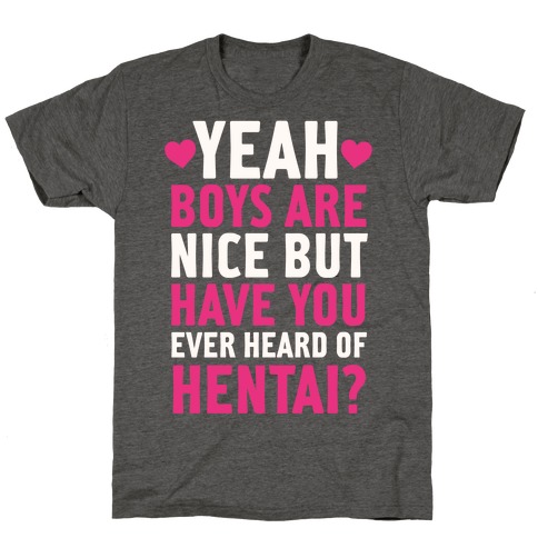 Yeah Boys Are Nice But Have You Ever Heard Of Hentai? T-Shirt