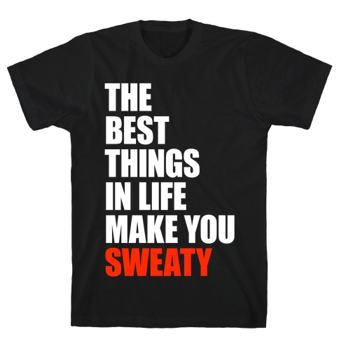 The Best Things In Life Make You Sweaty T-Shirt