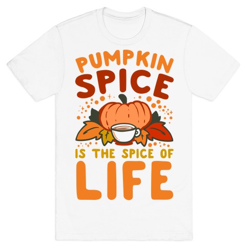 Pumpkin Spice is the Spice of Life T-Shirt