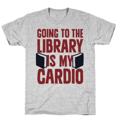 Going to the Library is my Cardio T-Shirt
