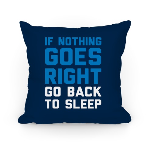 If Nothing Goes Right Go Back To Sleep Pillow