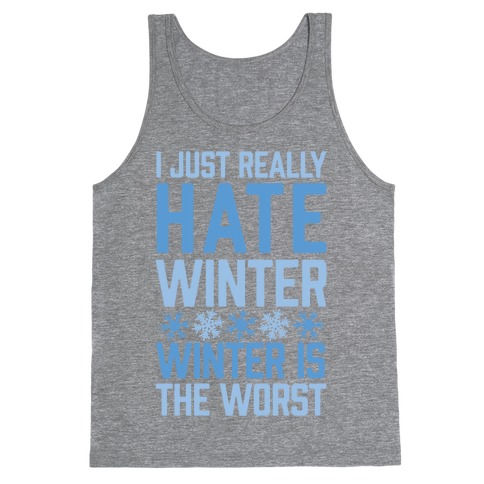 I Just Really Hate Winter, Winter Is The Worst Tank Top