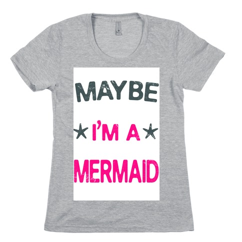 Maybe I'm a Mermaid Womens T-Shirt
