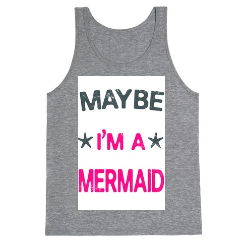 Maybe I'm a Mermaid Tank Top