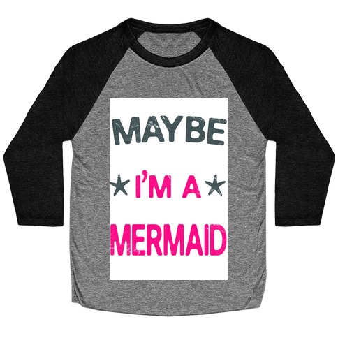 Maybe I'm a Mermaid Baseball Tee