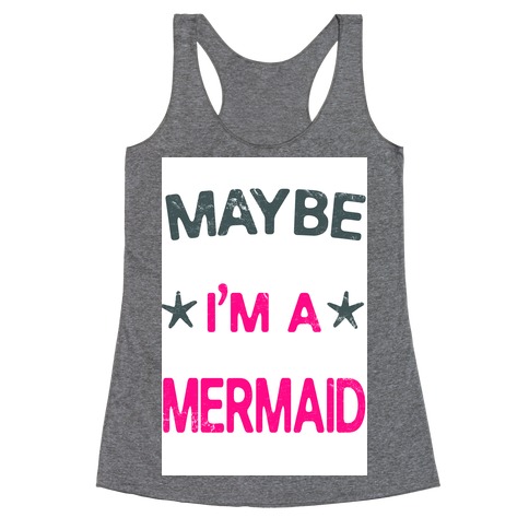 Maybe I'm a Mermaid Racerback Tank Top