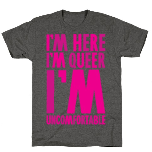 I'm Here I'm Queer I'm Uncomfortable T-Shirt
