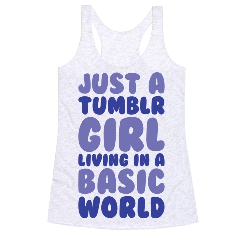 Just A Tumblr Girl Living In A Basic World Racerback Tank Top