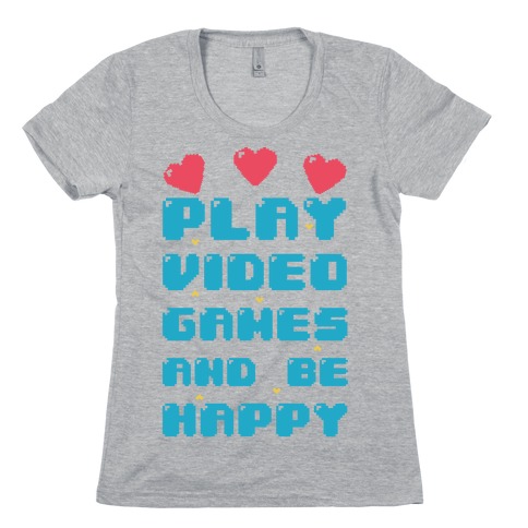 Play Video Games And Be Happy Womens T-Shirt