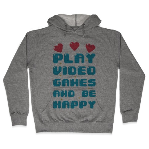 Play Video Games And Be Happy Hooded Sweatshirt