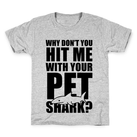 Why Don't You Hit Me With Your Pet Shark? Kids T-Shirt