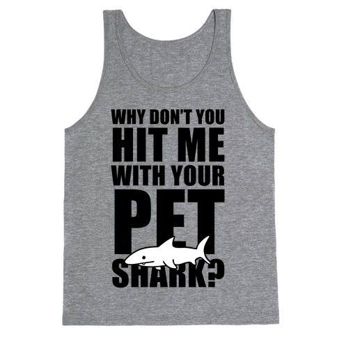 Why Don't You Hit Me With Your Pet Shark? Tank Top