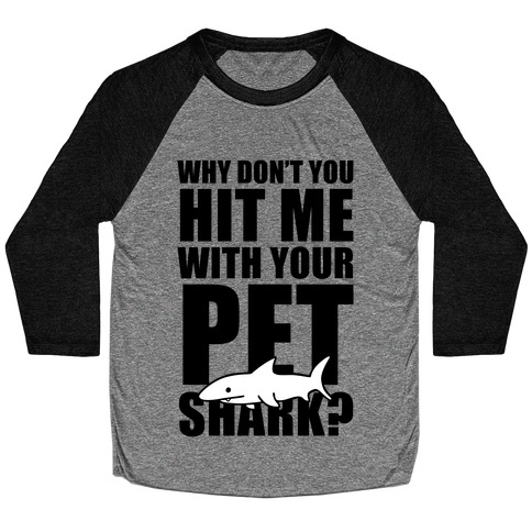Why Don't You Hit Me With Your Pet Shark? Baseball Tee