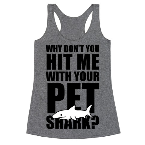 Why Don't You Hit Me With Your Pet Shark? Racerback Tank Top