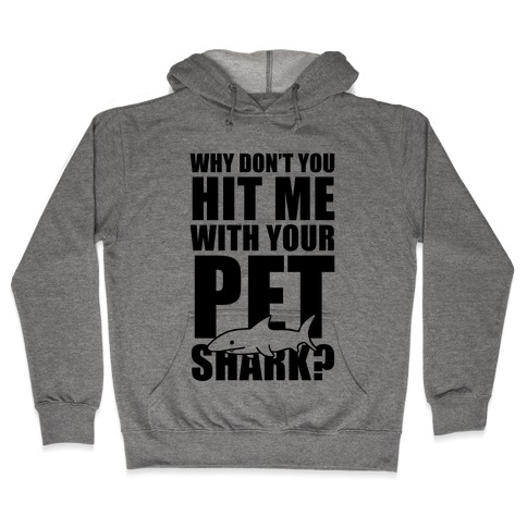 Why Don't You Hit Me With Your Pet Shark? Hooded Sweatshirt