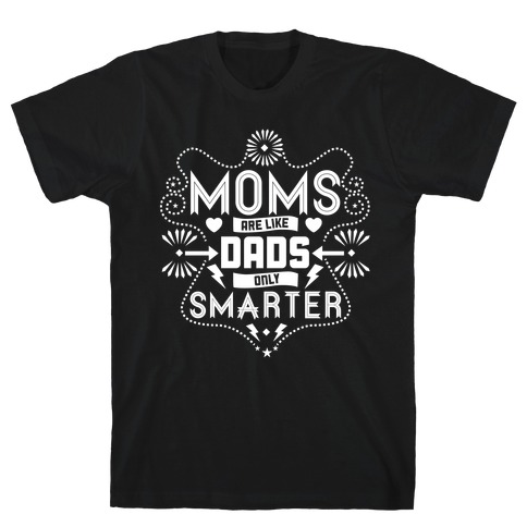 Moms Are Like Dads Only Smarter T-Shirt