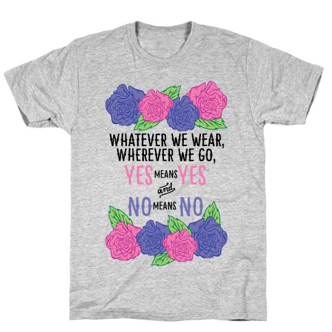 Whatever We Wear Wherever We Go Yes Means Yes And No Means No T-Shirt