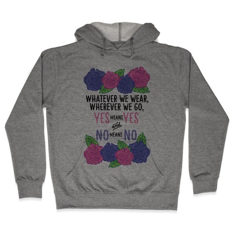 Whatever We Wear Wherever We Go Yes Means Yes And No Means No Hooded Sweatshirt