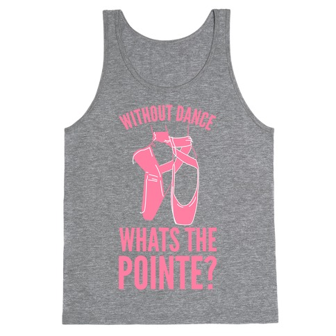 Without Dance Whats the Pointe Tank Top