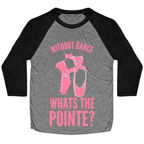 Without Dance Whats the Pointe Baseball Tee