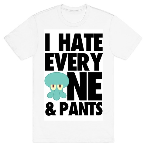 I Hate Everyone & Pants (squid) T-Shirt