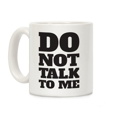 Do Not Talk To Me Coffee Mugs | LookHUMAN