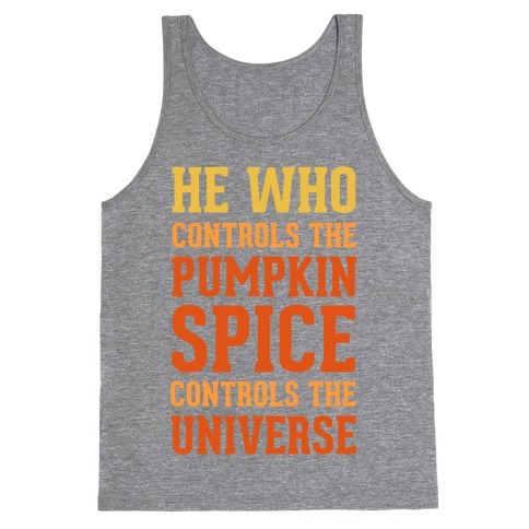 He Who Controls The Pumpkin Spice Controls The Universe Tank Top