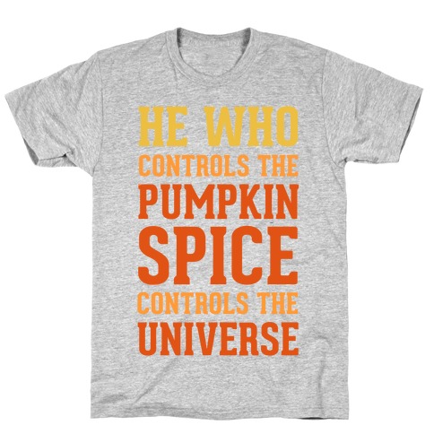 He Who Controls The Pumpkin Spice Controls The Universe T-Shirt