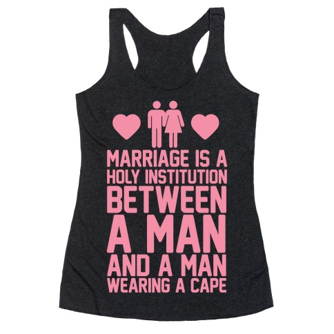 Marriage Is A Holy Institution Between A Man And A Man Wearing A Cape Racerback Tank Top