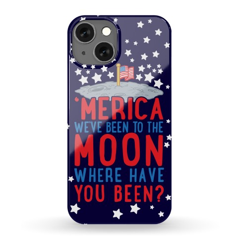 'Merica We've Been To The Moon Where Have You Been? Phone Case