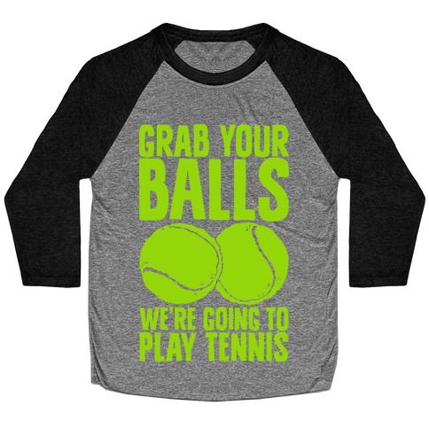 Grab Your Balls We're Going to Play Tennis Baseball Tee
