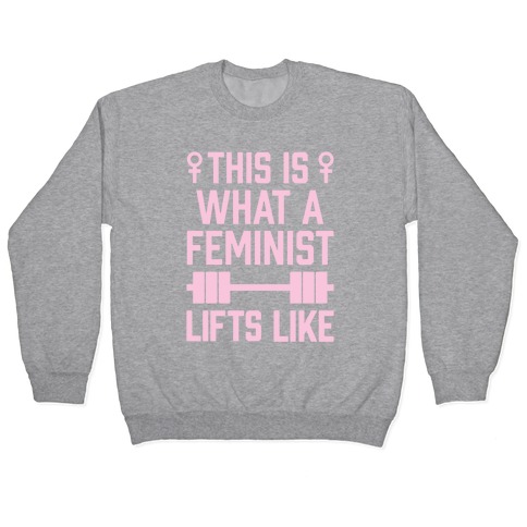 This Is What A Feminist Lifts Like Pullover
