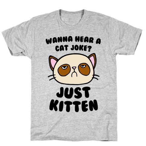 Wanna Hear A Cat Joke? Just Kitten T-Shirts | LookHUMAN