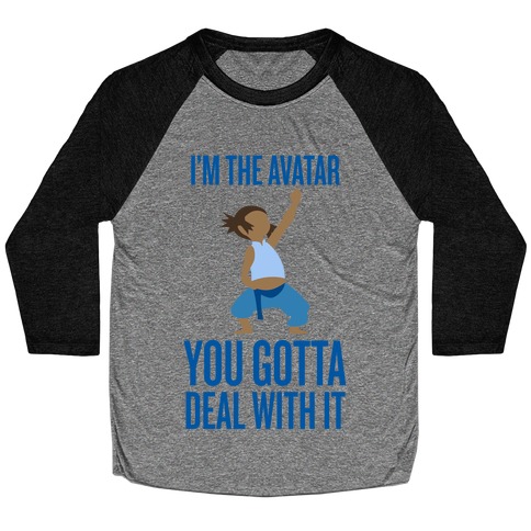 I'm The Avatar (You Gotta Deal With It) Baseball Tee
