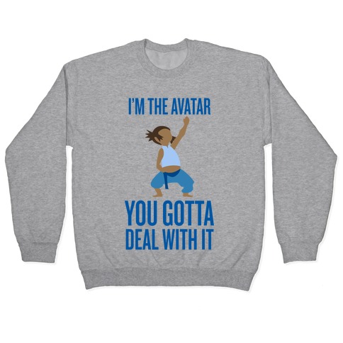 I'm The Avatar (You Gotta Deal With It) Pullover