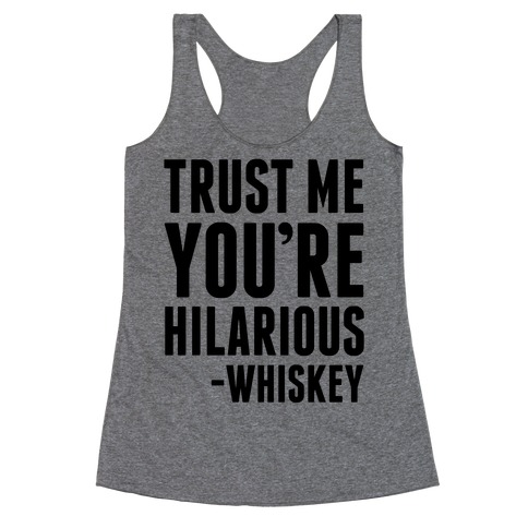 Trust Me You're Hilarious -Whiskey Racerback Tank Top