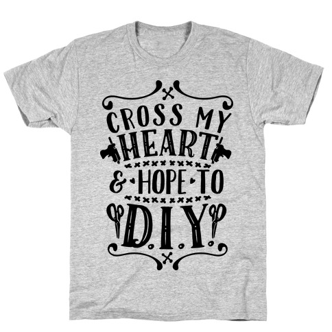 Cross My Heart and Hope to D.I.Y. T-Shirt