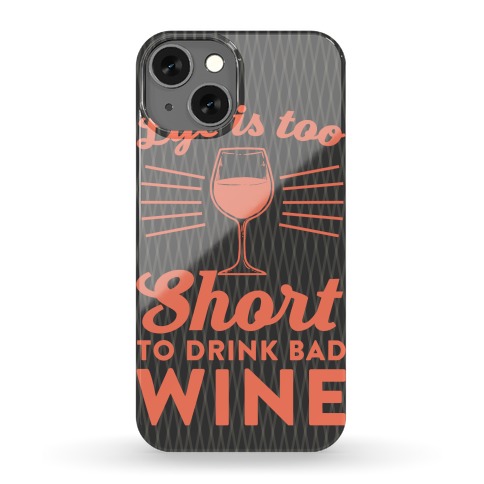 Life Is Too Short To Drink Bad Wine Phone Case