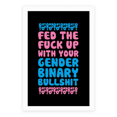 Fed The F*** Up With Your Gender Binary Bullshit Poster
