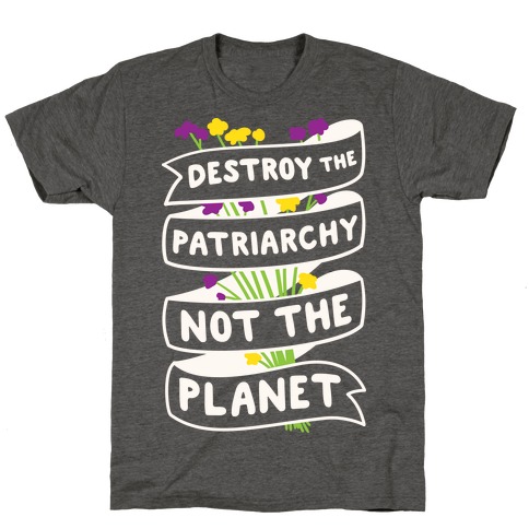 Destroy The Patriarchy Not The Planet T-Shirt