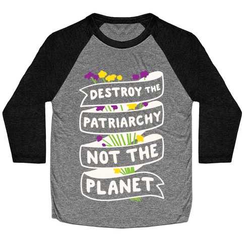 Destroy The Patriarchy Not The Planet Baseball Tee