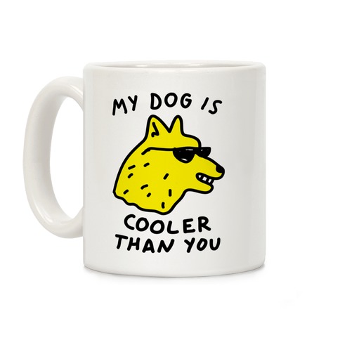 My Dog Is Cooler Than You Coffee Mug