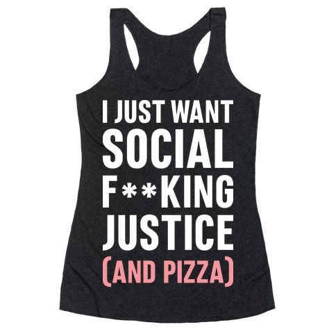 I Just Want Social F**king Justice (And Pizza) Racerback Tank Top