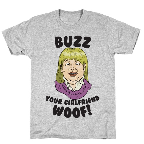 buzz your girlfriend shirt